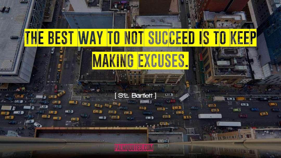 S.L. Bartlett Quotes: The best way to not
