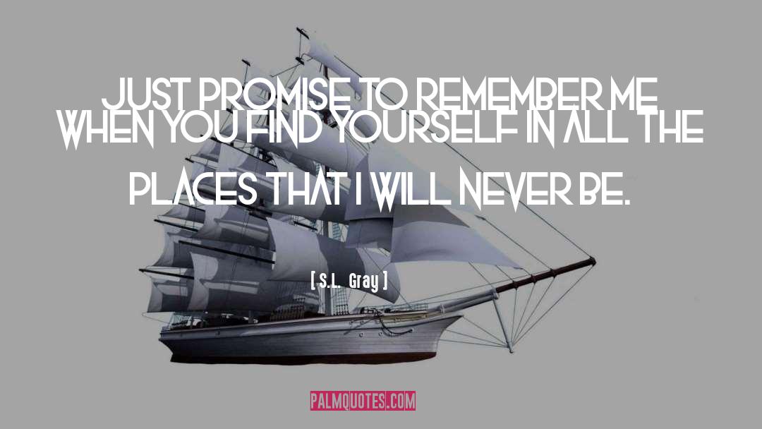 S.L.  Gray Quotes: Just promise to remember me
