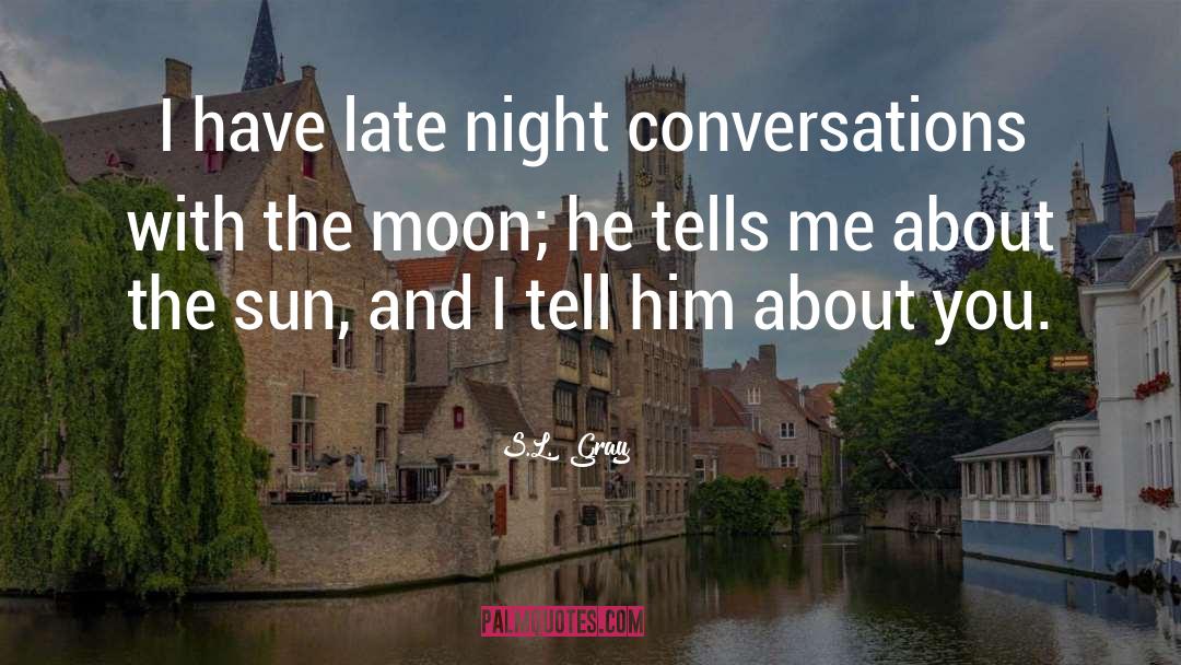 S.L.  Gray Quotes: I have late night conversations