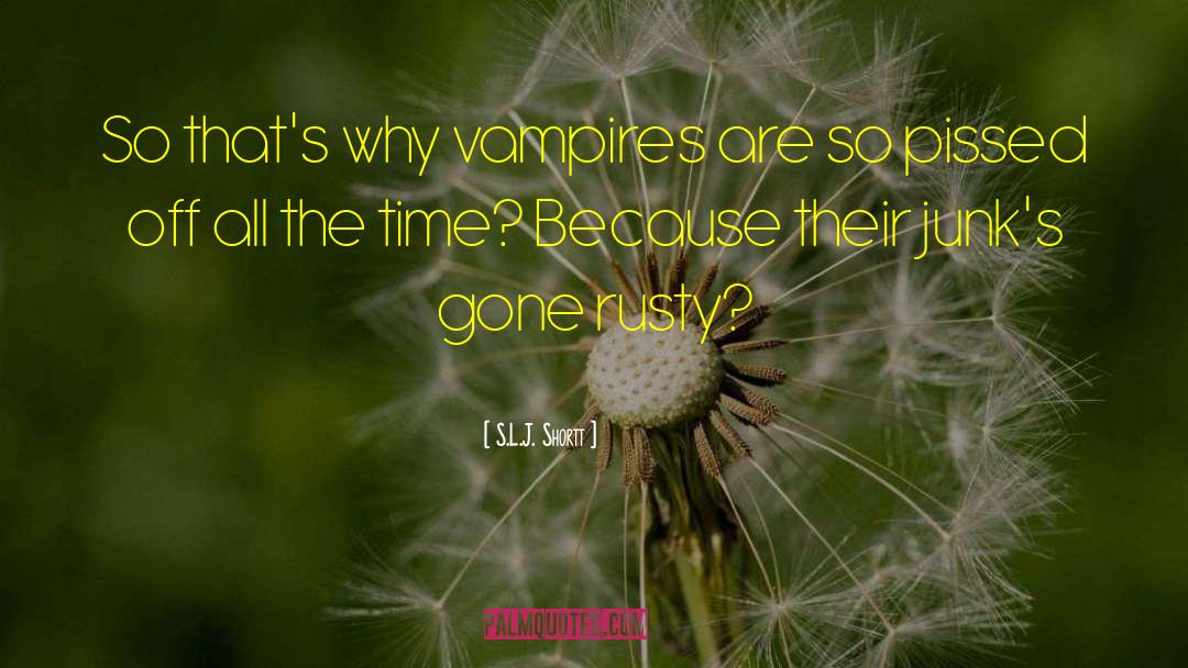S.L.J. Shortt Quotes: So that's why vampires are