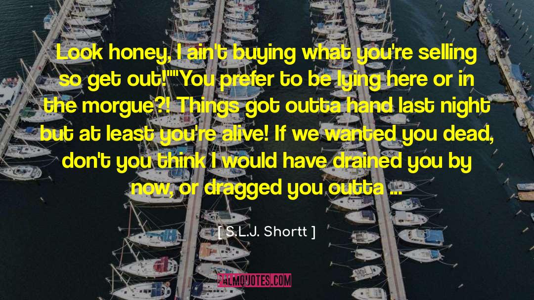 S.L.J. Shortt Quotes: Look honey, I ain't buying