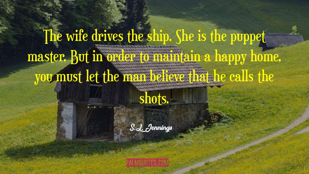 S.L. Jennings Quotes: The wife drives the ship.