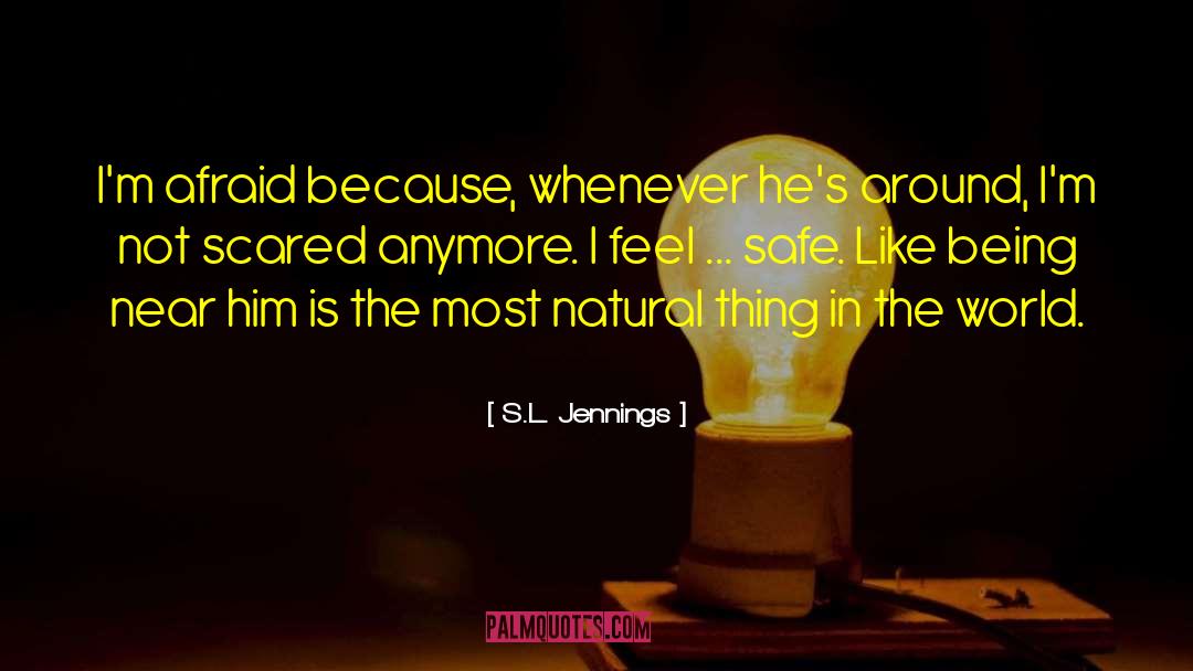 S.L. Jennings Quotes: I'm afraid because, whenever he's