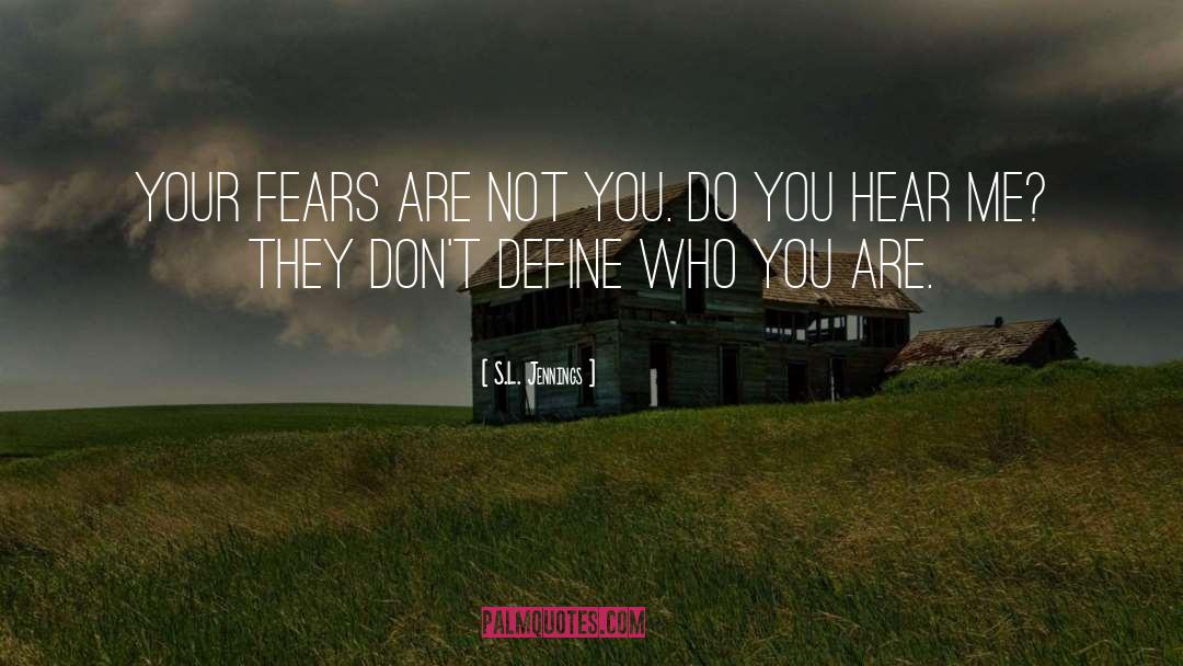 S.L. Jennings Quotes: Your fears are not you.