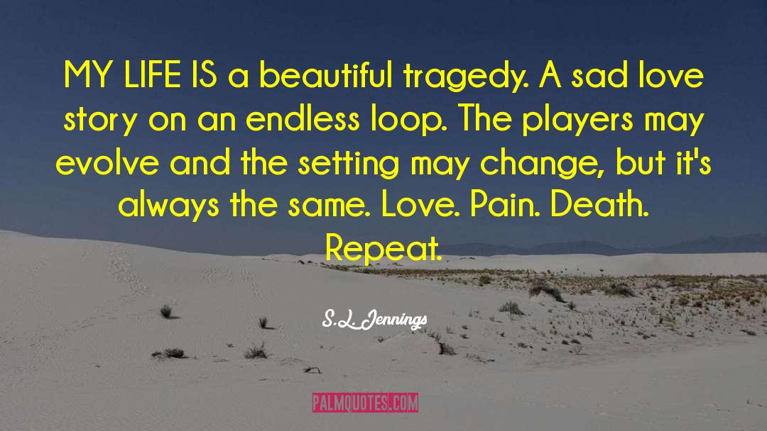 S.L. Jennings Quotes: MY LIFE IS a beautiful