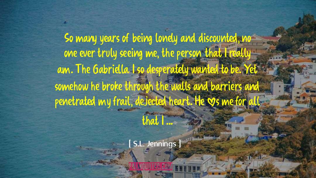 S.L. Jennings Quotes: So many years of being