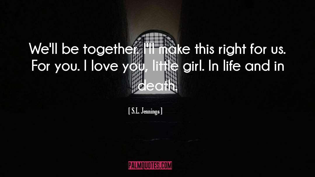 S.L. Jennings Quotes: We'll be together. I'll make