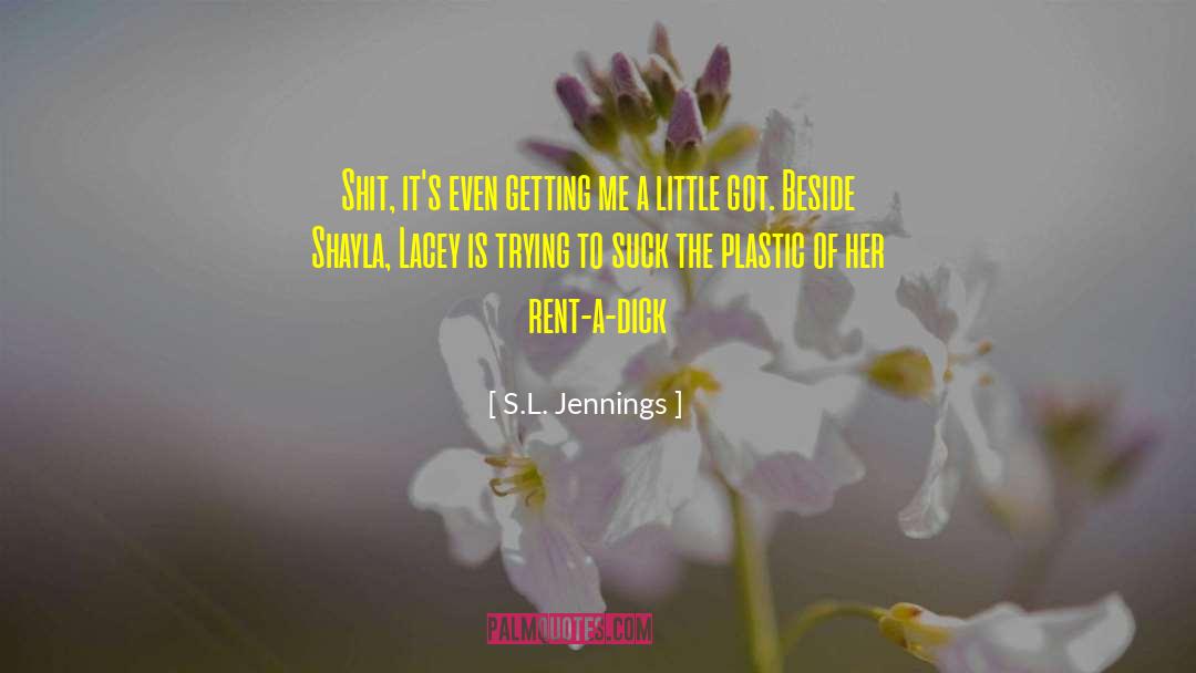 S.L. Jennings Quotes: Shit, it's even getting me