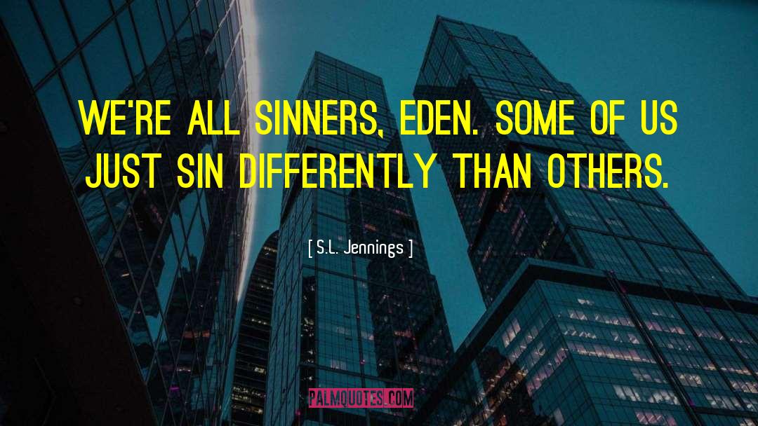 S.L. Jennings Quotes: We're all sinners, Eden. Some