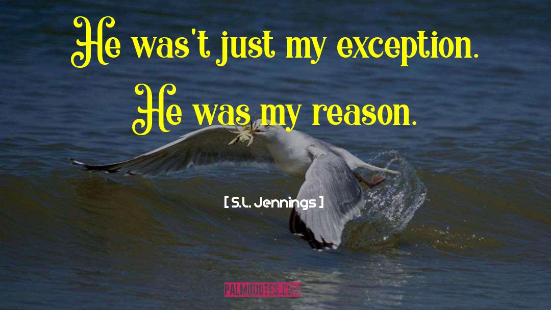 S.L. Jennings Quotes: He was't just my exception.