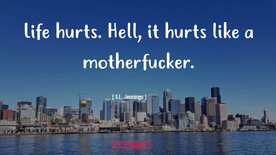 S.L. Jennings Quotes: Life hurts. Hell, it hurts