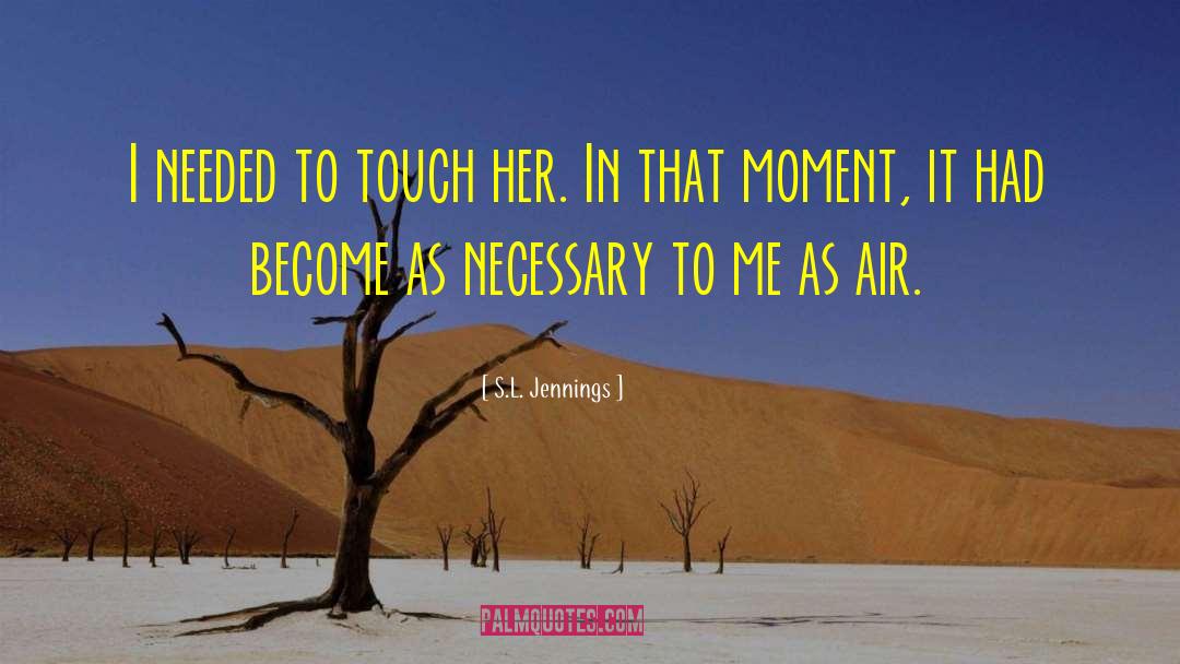 S.L. Jennings Quotes: I needed to touch her.