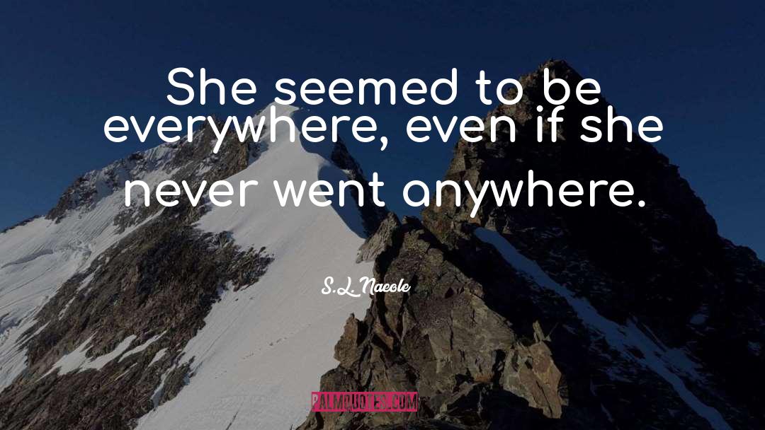 S.L. Naeole Quotes: She seemed to be everywhere,