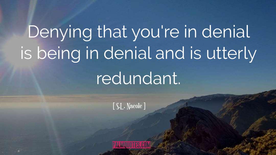 S.L. Naeole Quotes: Denying that you're in denial