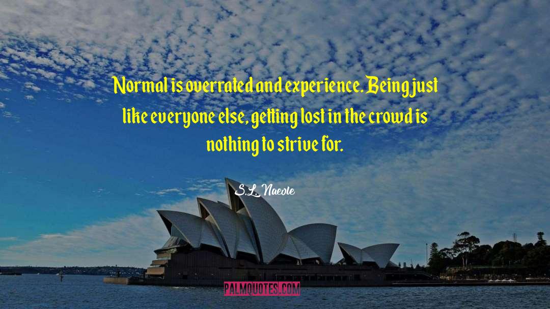 S.L. Naeole Quotes: Normal is overrated and experience.