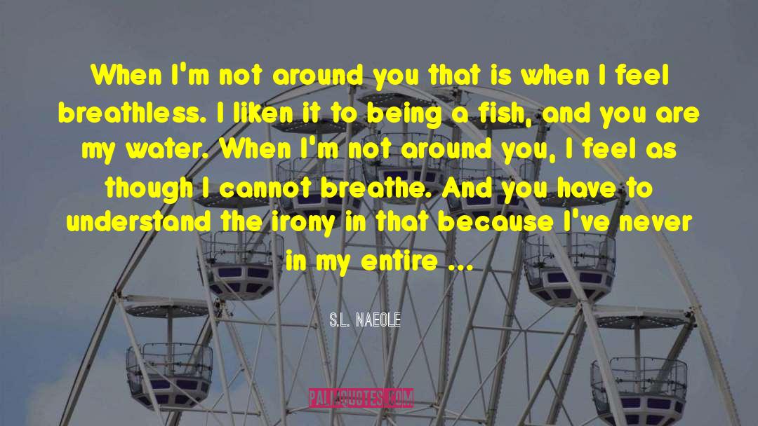 S.L. Naeole Quotes: When I'm not around you