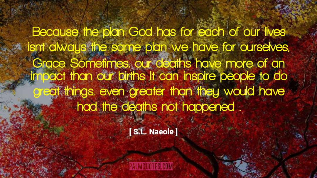 S.L. Naeole Quotes: Because the plan God has
