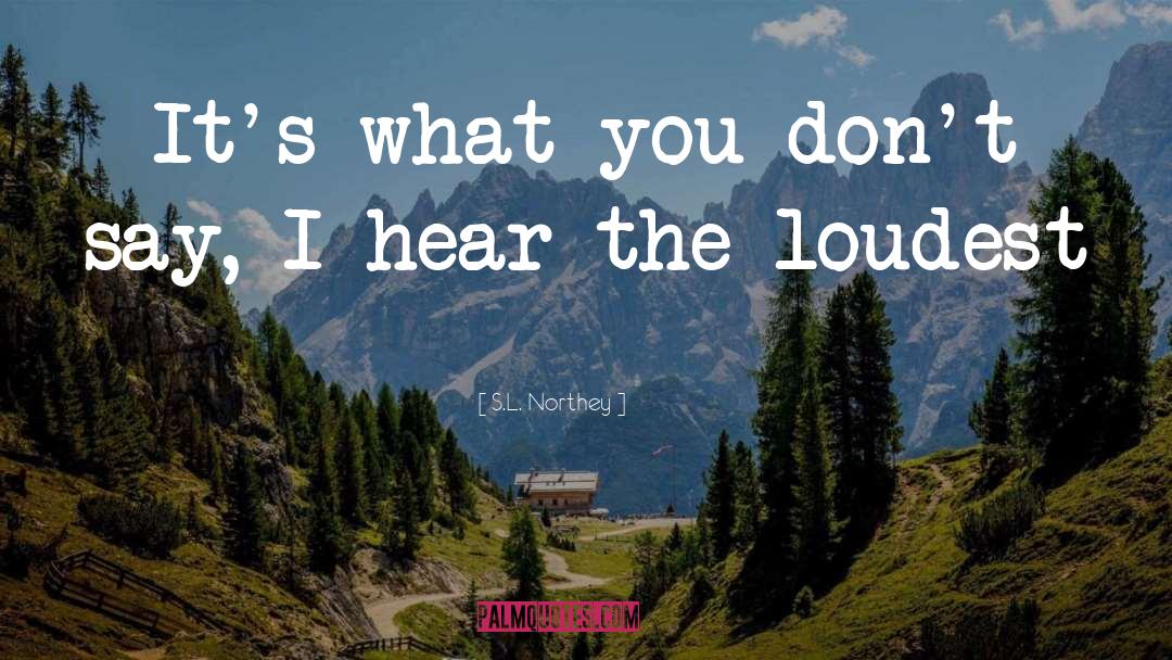 S.L. Northey Quotes: It's what you don't say,