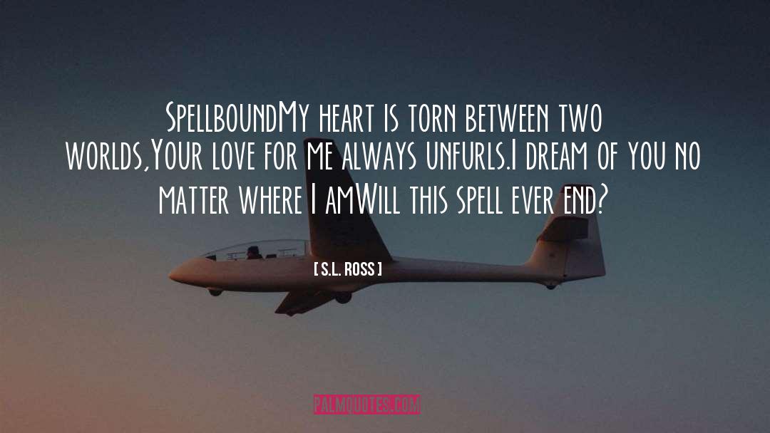S.L. Ross Quotes: Spellbound<br><br>My heart is torn between