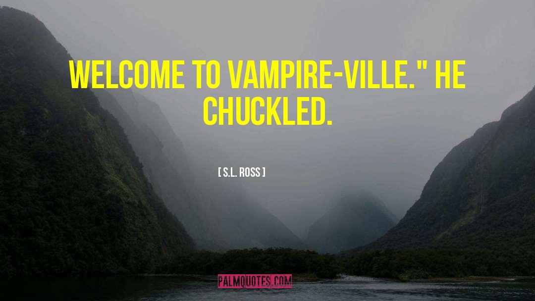 S.L. Ross Quotes: Welcome to vampire-ville.