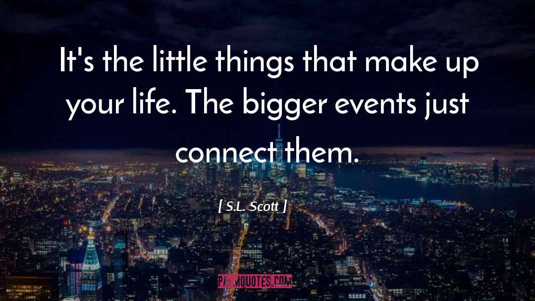 S.L. Scott Quotes: It's the little things that