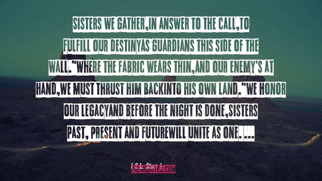 S.L. Stacy Quotes: Sisters we gather,<br />In answer