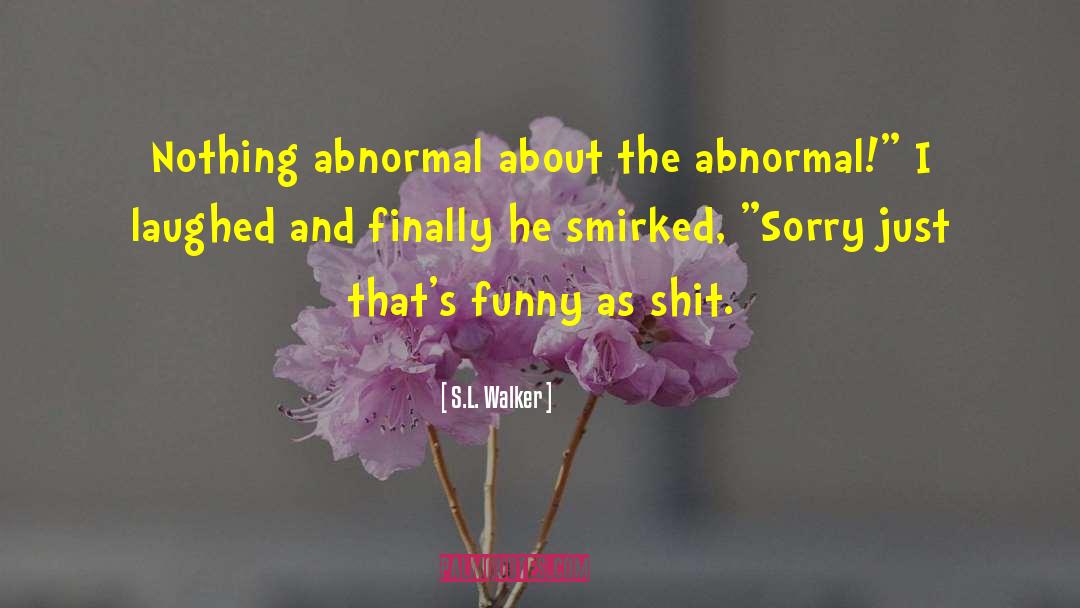 S.L. Walker Quotes: Nothing abnormal about the abnormal!