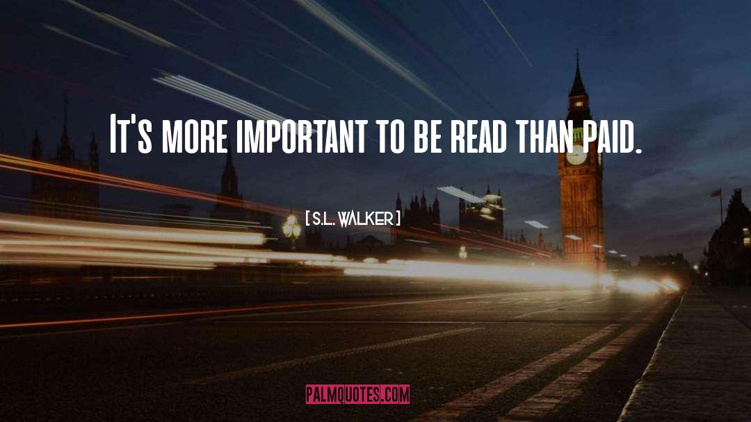 S.L. Walker Quotes: It's more important to be