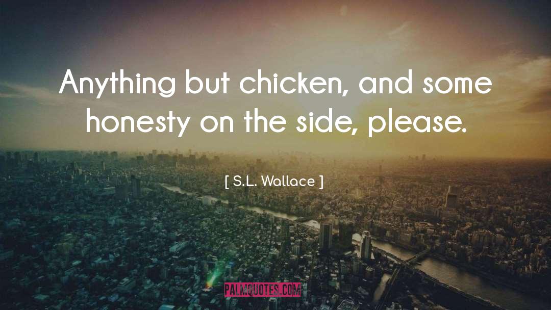 S.L. Wallace Quotes: Anything but chicken, and some