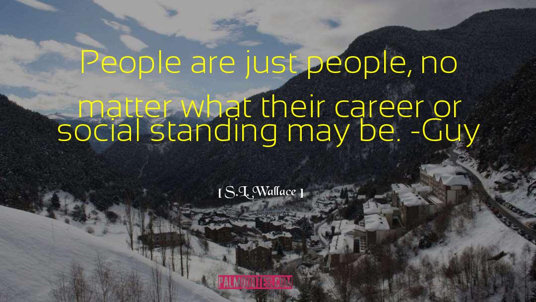 S.L. Wallace Quotes: People are just people, no