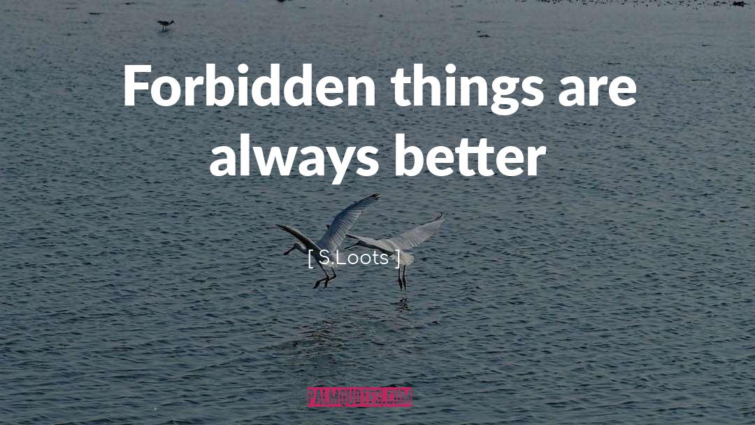 S.Loots Quotes: Forbidden things are always better