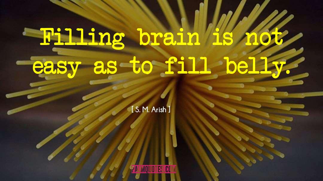 S. M. Arish Quotes: Filling brain is not easy
