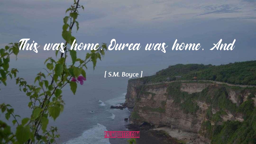 S.M. Boyce Quotes: This was home. Ourea was