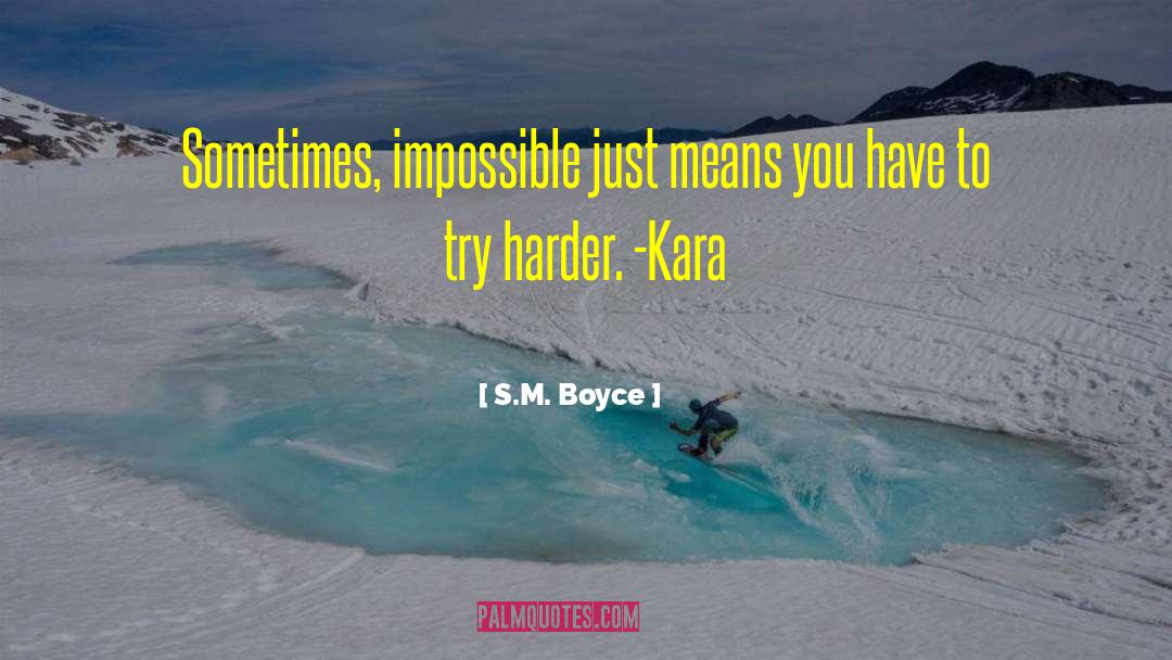 S.M. Boyce Quotes: Sometimes, impossible just means you