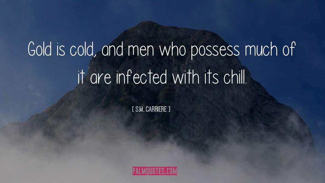 S.M. Carriere Quotes: Gold is cold, and men