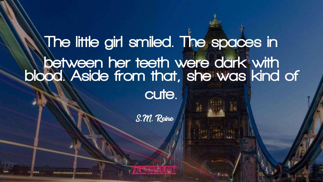 S.M. Reine Quotes: The little girl smiled. The