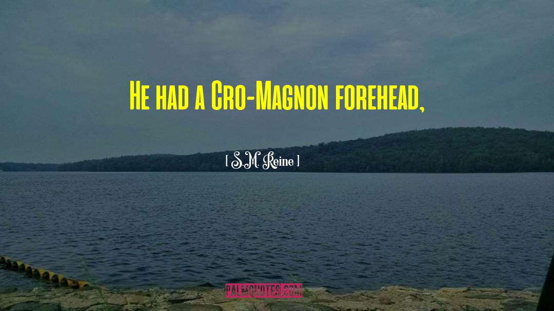 S.M. Reine Quotes: He had a Cro-Magnon forehead,