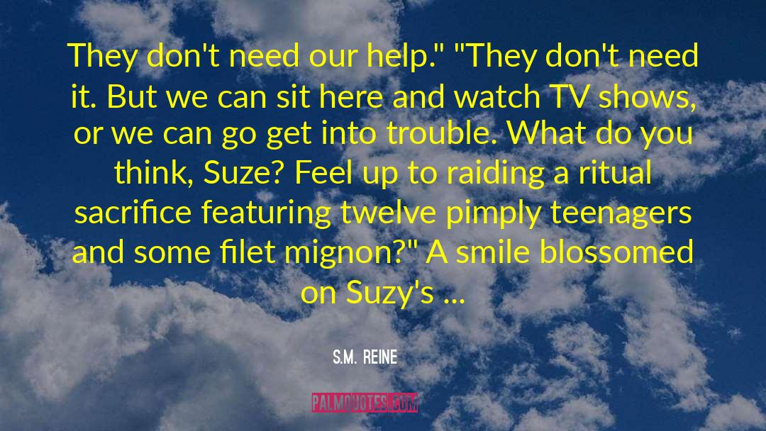 S.M. Reine Quotes: They don't need our help.