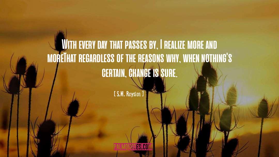 S.M. Royston Quotes: With every day that passes