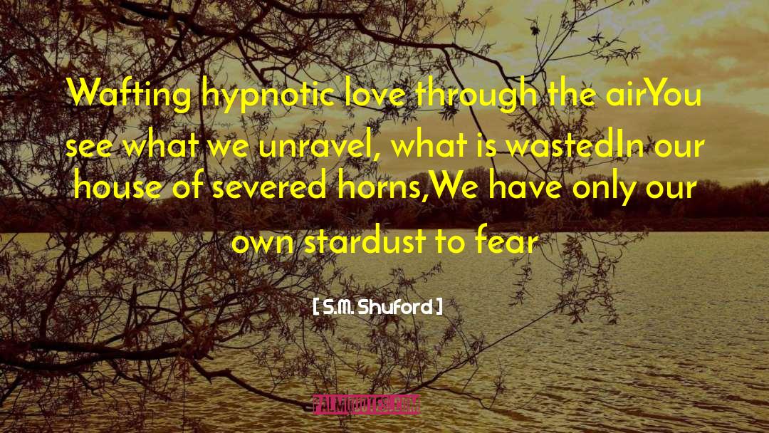 S.M. Shuford Quotes: Wafting hypnotic love through the