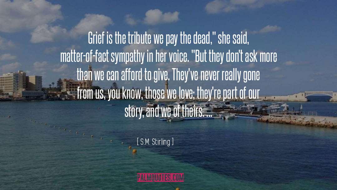 S.M. Stirling Quotes: Grief is the tribute we