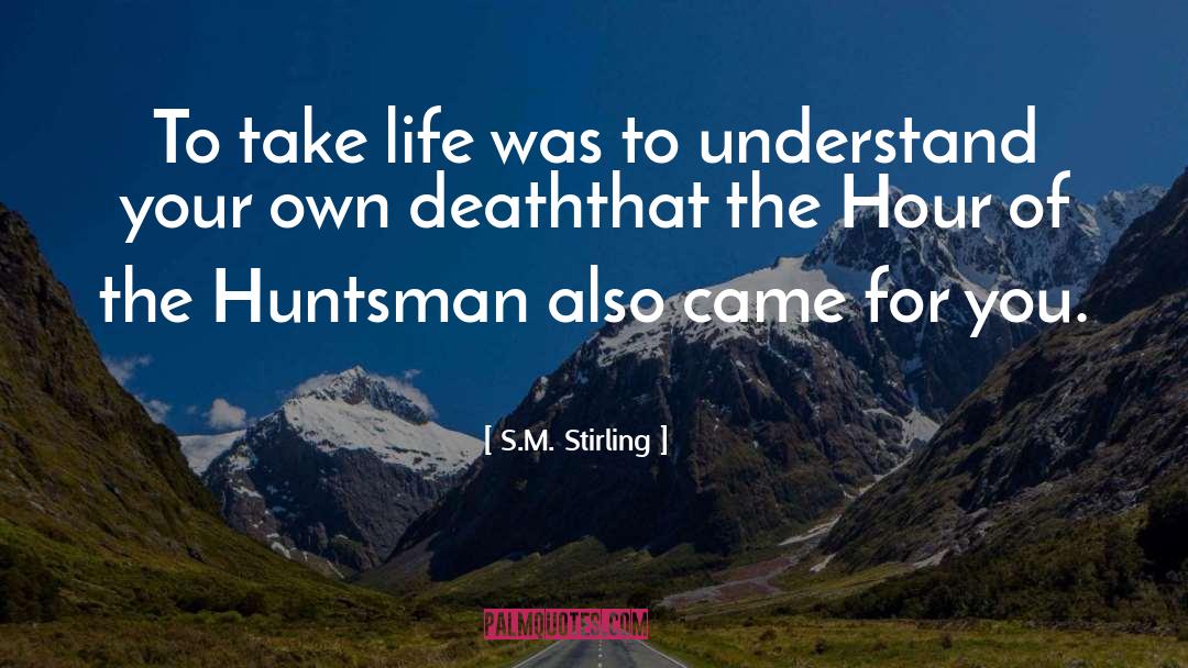 S.M. Stirling Quotes: To take life was to