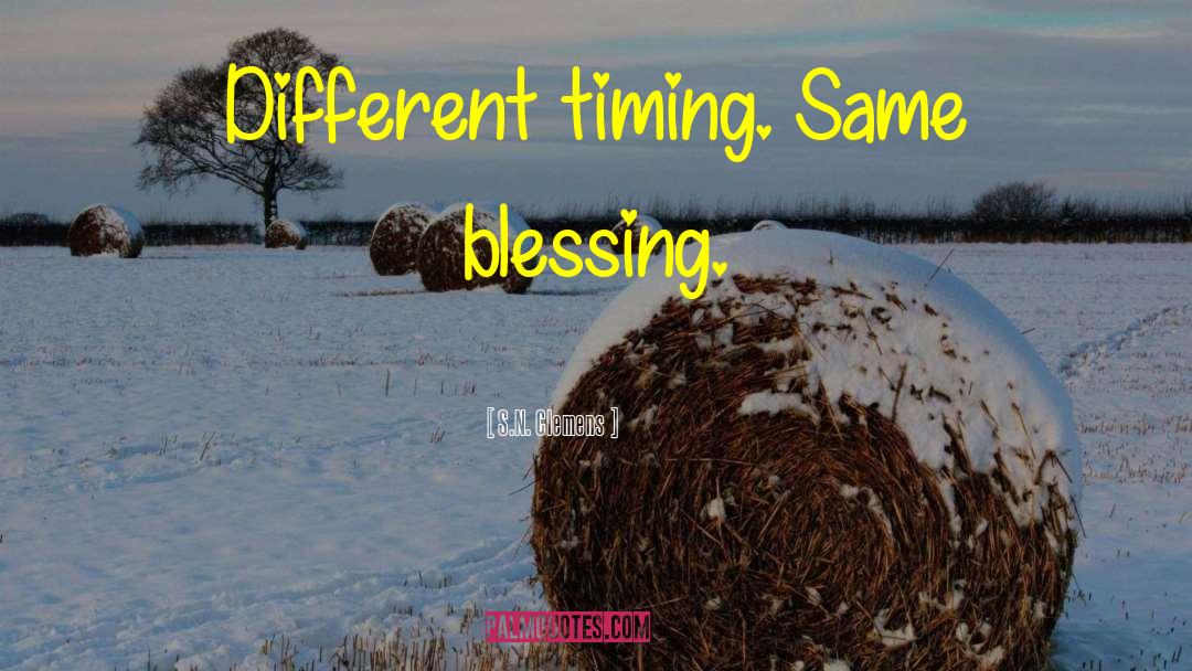 S.N. Clemens Quotes: Different timing. Same blessing.