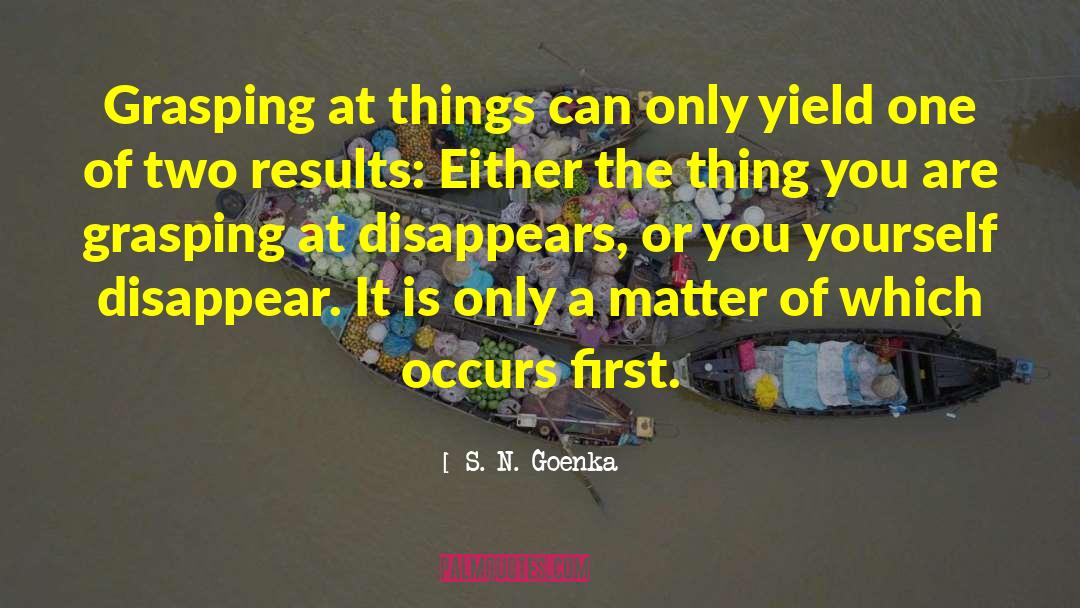 S. N. Goenka Quotes: Grasping at things can only