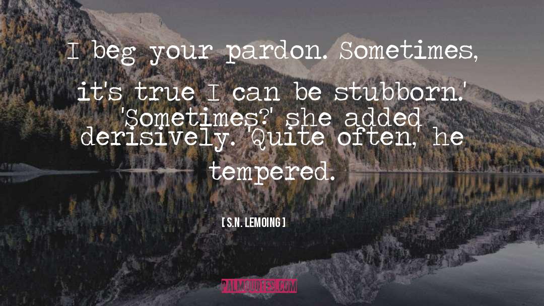 S.N. Lemoing Quotes: I beg your pardon. Sometimes,