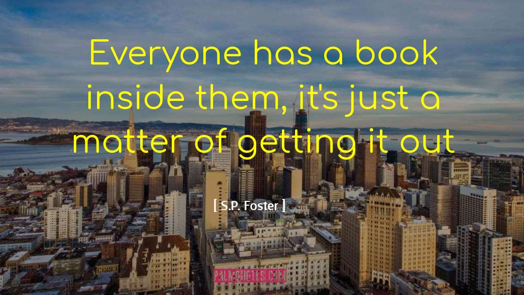 S.P. Foster Quotes: Everyone has a book inside