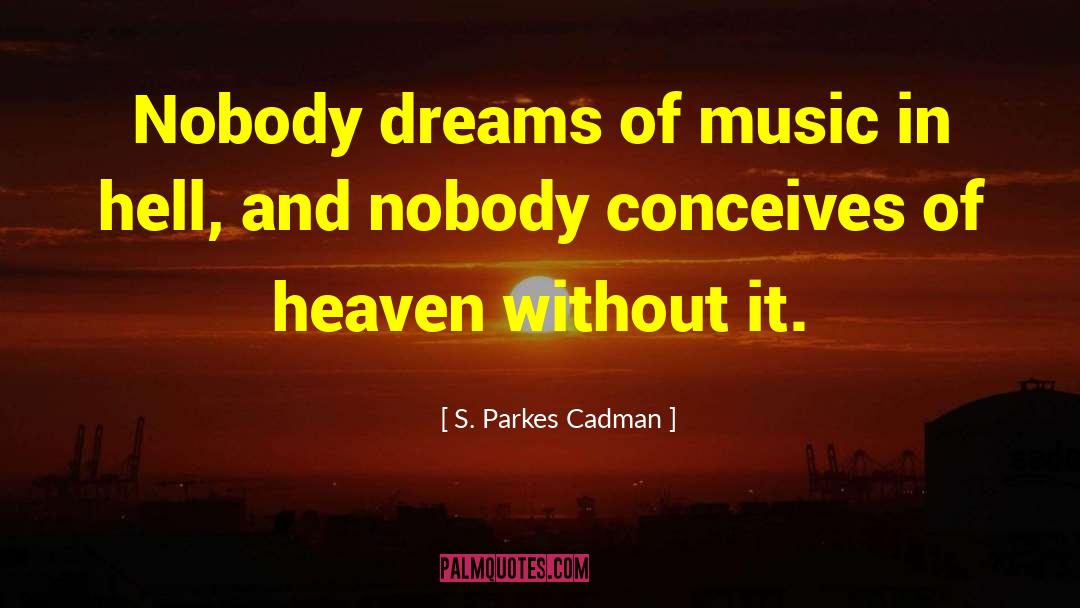 S. Parkes Cadman Quotes: Nobody dreams of music in