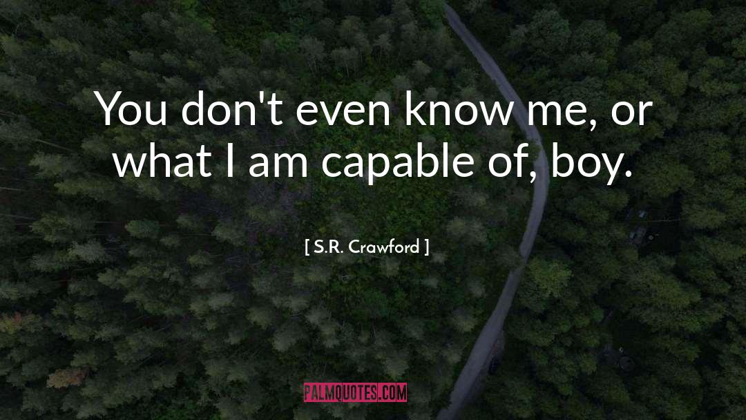 S.R. Crawford Quotes: You don't even know me,