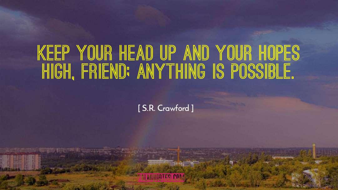 S.R. Crawford Quotes: Keep your head up and