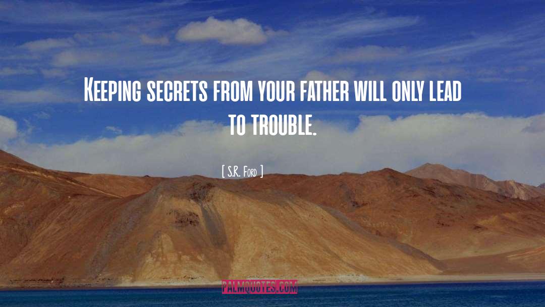 S.R. Ford Quotes: Keeping secrets from your father